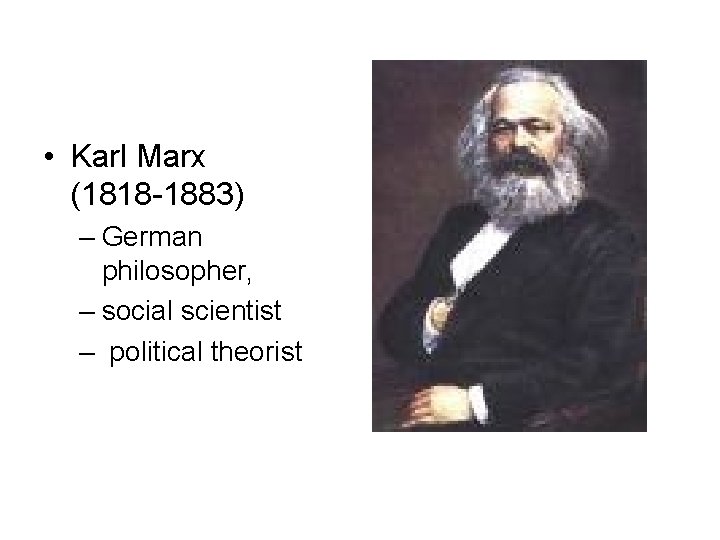  • Karl Marx (1818 -1883) – German philosopher, – social scientist – political