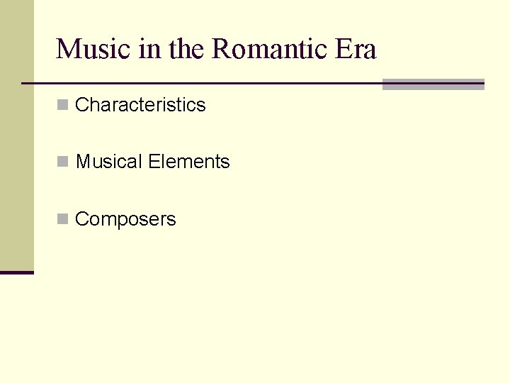 Music in the Romantic Era n Characteristics n Musical Elements n Composers Music in the Romantic Era n Characteristics n Musical Elements n Composers