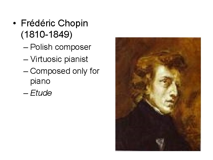  • Frédéric Chopin (1810 -1849) – Polish composer – Virtuosic pianist – Composed