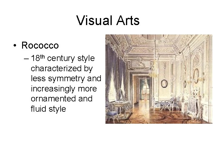 Visual Arts • Rococco – 18 th century style characterized by less symmetry and