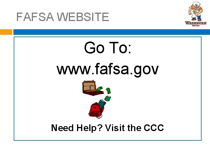 FAFSA WEBSITE Go To: www. fafsa. gov Need Help? Visit the CCC 