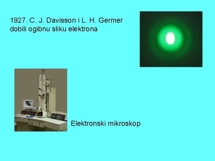 1927. C. J. Davisson i L. H. Germer dobili ogibnu sliku elektrona Elektronski mikroskop