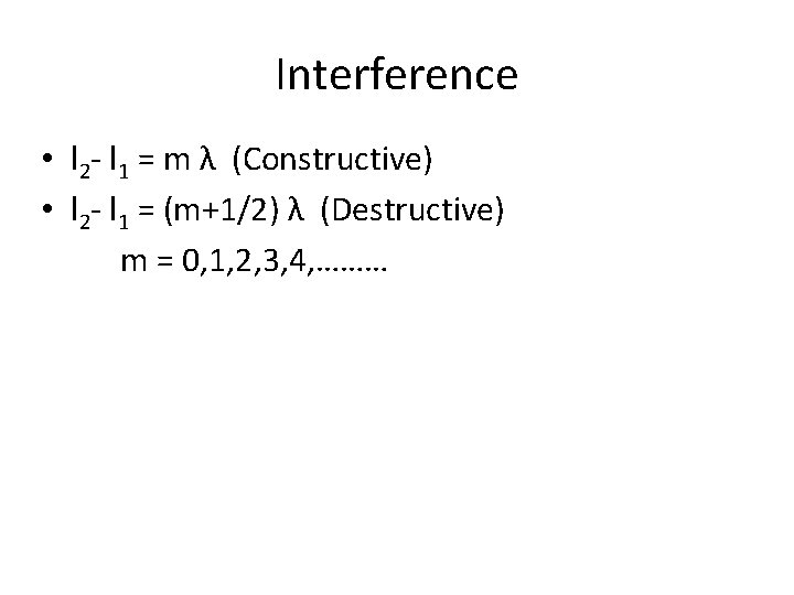 Interference • l 2 - l 1 = m λ (Constructive) • l 2