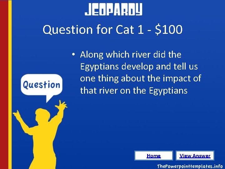 Question for Cat 1 - $100 • Along which river did the Egyptians develop