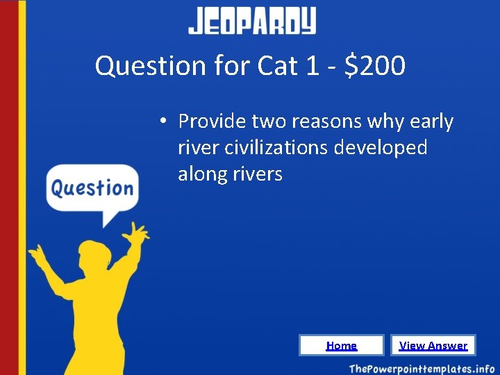 Question for Cat 1 - $200 • Provide two reasons why early river civilizations