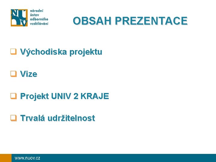 OBSAH PREZENTACE q Východiska projektu q Vize q Projekt UNIV 2 KRAJE q Trvalá