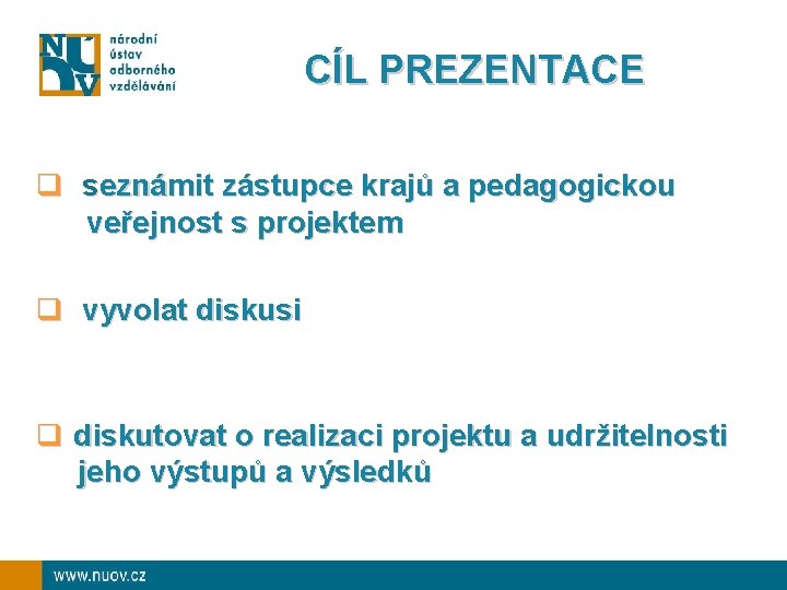 CÍL PREZENTACE q seznámit zástupce krajů a pedagogickou veřejnost s projektem q vyvolat diskusi