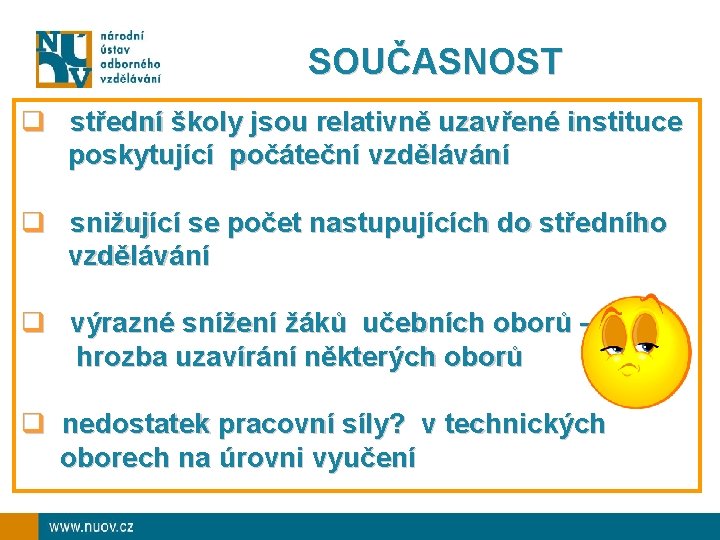 SOUČASNOST q střední školy jsou relativně uzavřené instituce poskytující počáteční vzdělávání q snižující se