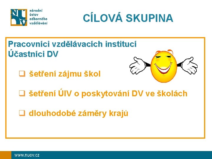 CÍLOVÁ SKUPINA Pracovníci vzdělávacích institucí Účastníci DV q šetření zájmu škol q šetření ÚIV