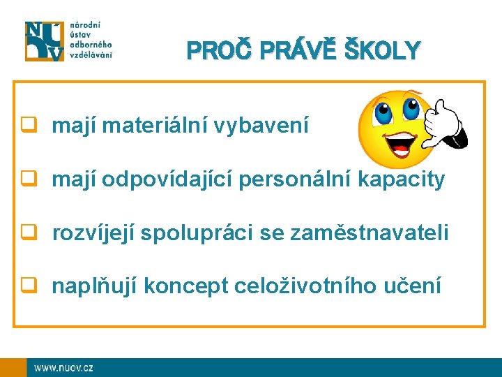 PROČ PRÁVĚ ŠKOLY q mají materiální vybavení q mají odpovídající personální kapacity q rozvíjejí