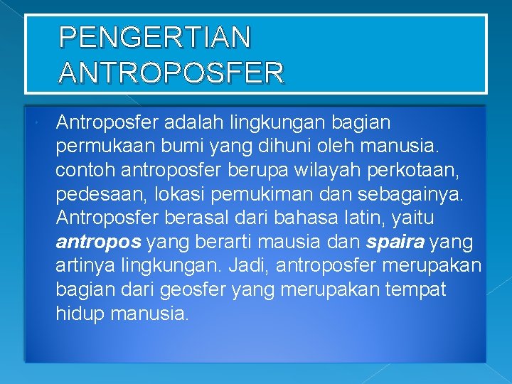 PENGERTIAN ANTROPOSFER Antroposfer adalah lingkungan bagian permukaan bumi yang dihuni oleh manusia. contoh antroposfer