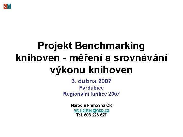 Projekt Benchmarking knihoven - měření a srovnávání výkonu knihoven 3. dubna 2007 Pardubice Regionální