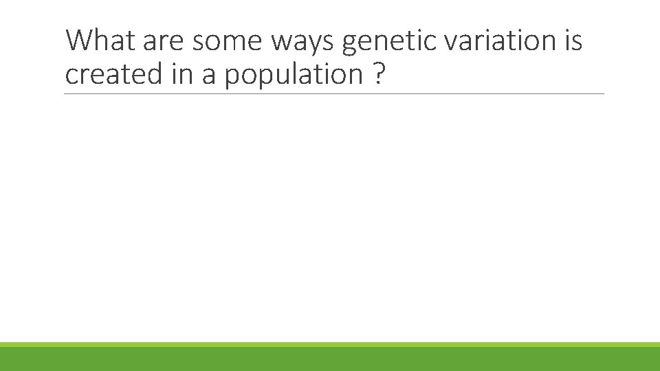 What are some ways genetic variation is created in a population ? 