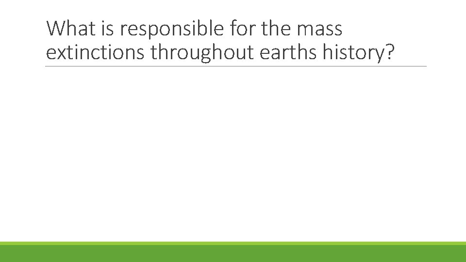 What is responsible for the mass extinctions throughout earths history? 