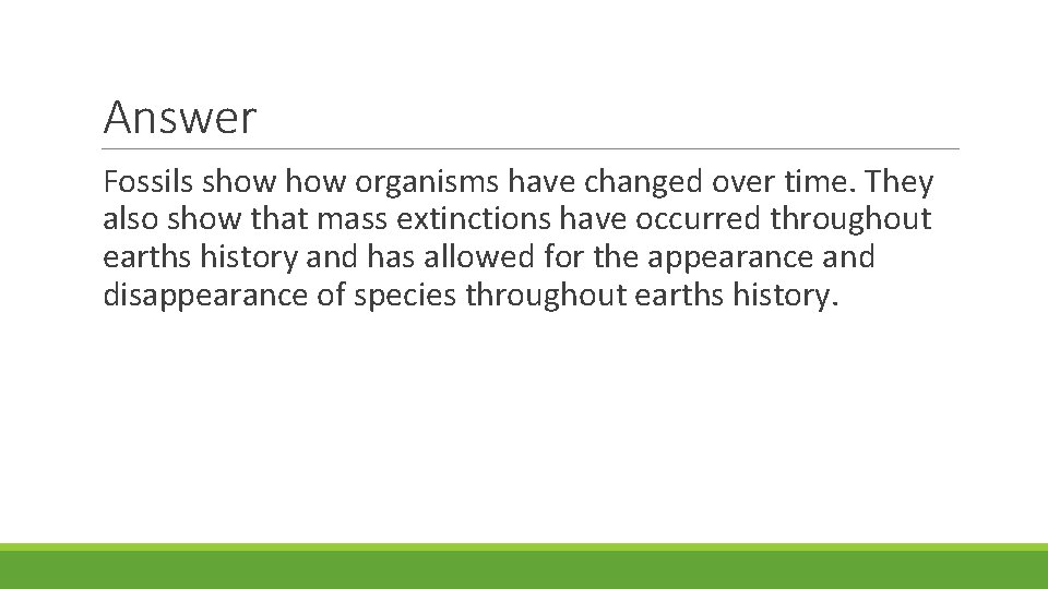 Answer Fossils show organisms have changed over time. They also show that mass extinctions