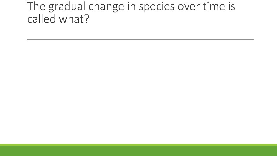 The gradual change in species over time is called what? 