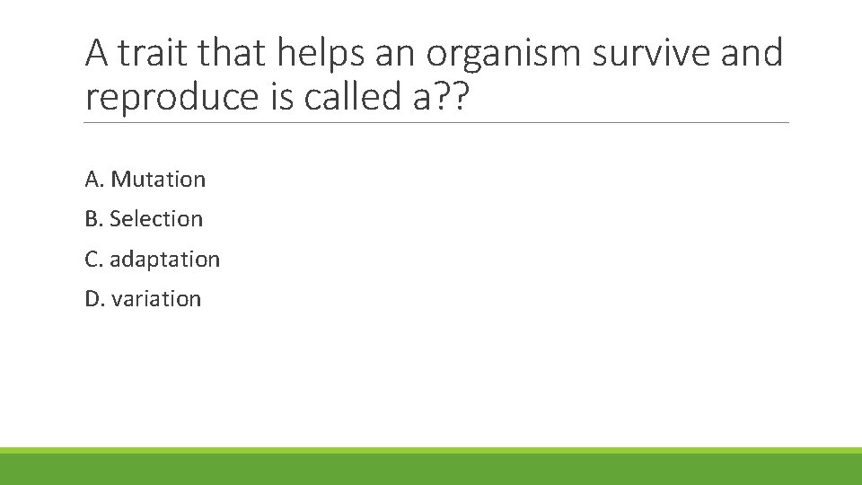 A trait that helps an organism survive and reproduce is called a? ? A.