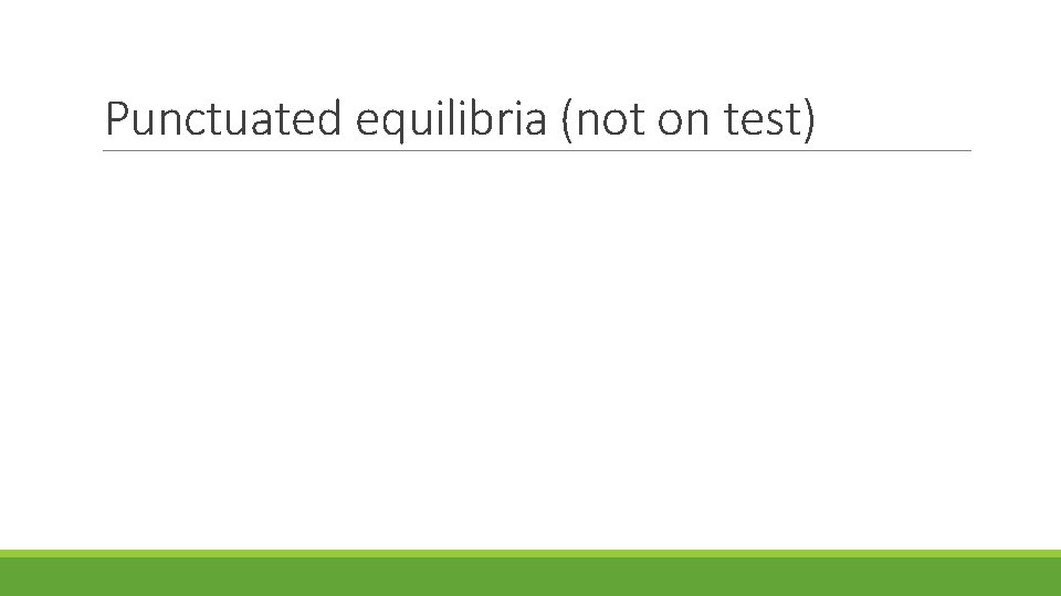 Punctuated equilibria (not on test) 