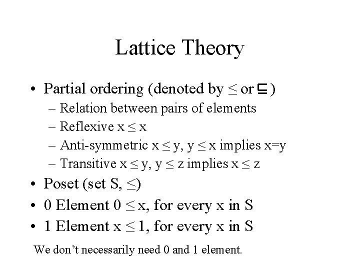 Lattice Theory • Partial ordering (denoted by ≤ or ) – Relation between pairs