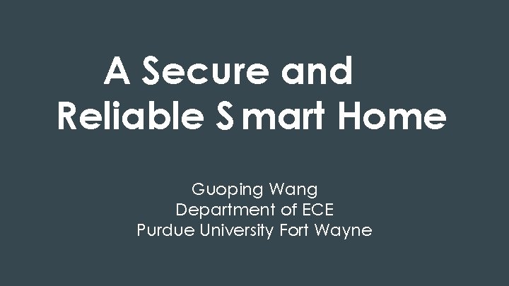 A Secure and Reliable S mart Home Guoping Wang Department of ECE Purdue University