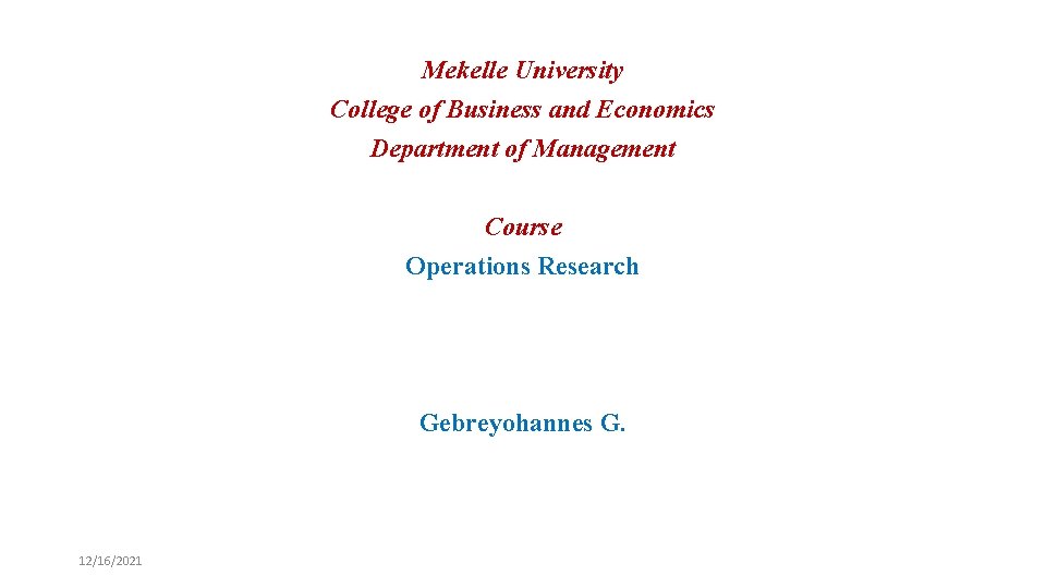 Mekelle University College of Business and Economics Department of Management Course Operations Research Gebreyohannes