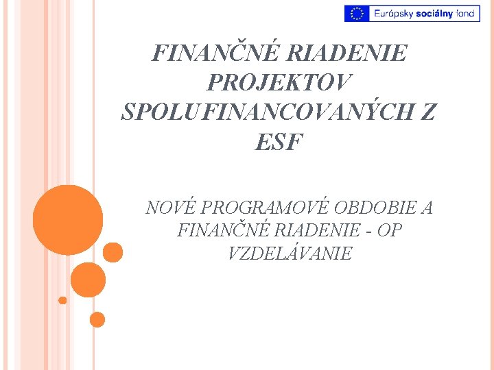 FINANČNÉ RIADENIE PROJEKTOV SPOLUFINANCOVANÝCH Z ESF NOVÉ PROGRAMOVÉ OBDOBIE A FINANČNÉ RIADENIE - OP