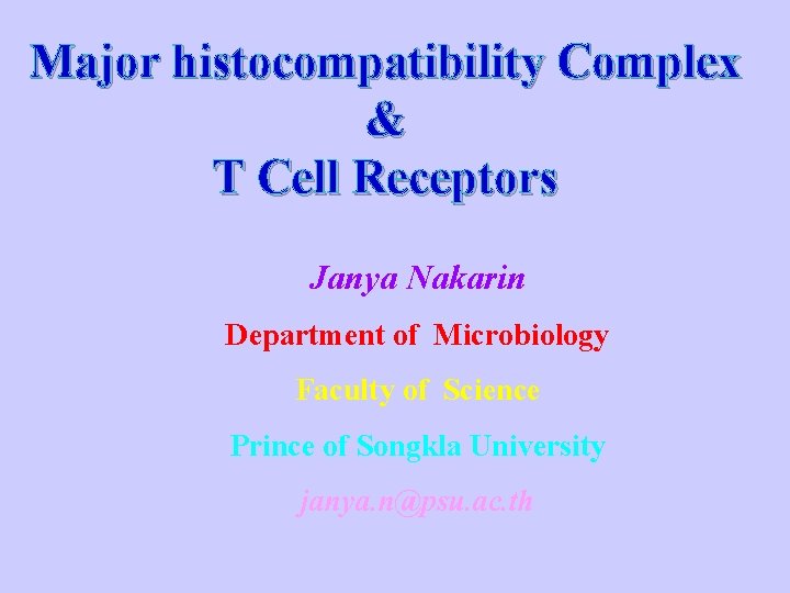 Major histocompatibility Complex & T Cell Receptors Janya Nakarin Department of Microbiology Faculty of