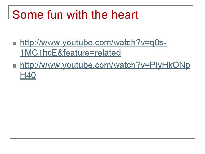 Some fun with the heart n n http: //www. youtube. com/watch? v=q 0 s