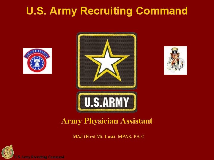 U. S. Army Recruiting Command Army Physician Assistant MAJ (First Mi. Last), MPAS, PA-C