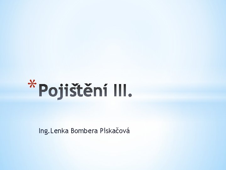 * Ing. Lenka Bombera Piskačová 