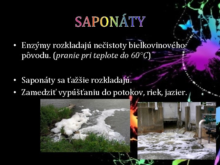 SAPONÁTY • Enzýmy rozkladajú nečistoty bielkovinového pôvodu. (pranie pri teplote do 60°C) • Saponáty
