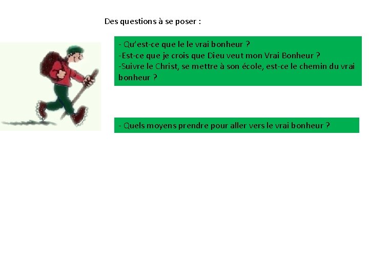 Des questions à se poser : - Qu’est-ce que le le vrai bonheur ?