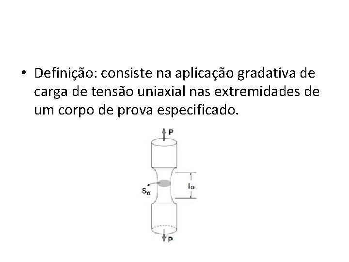  • Definição: consiste na aplicação gradativa de carga de tensão uniaxial nas extremidades