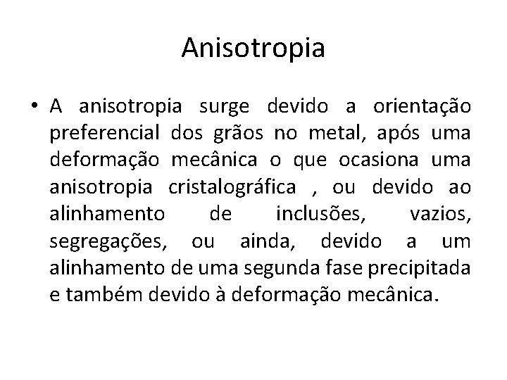 Anisotropia • A anisotropia surge devido a orientação preferencial dos grãos no metal, após
