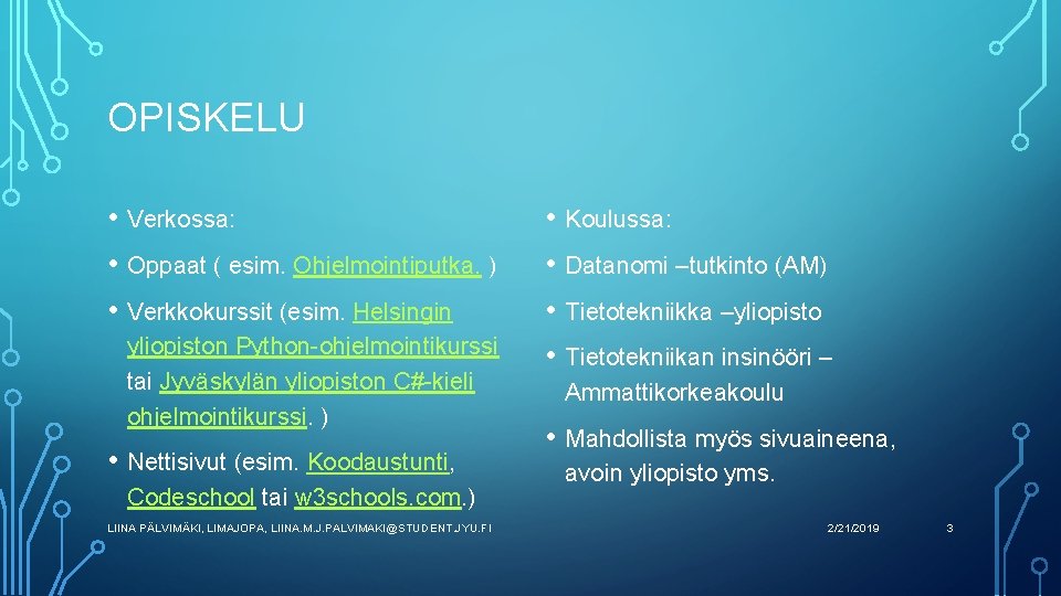 OPISKELU • Verkossa: • Oppaat ( esim. Ohjelmointiputka. ) • Verkkokurssit (esim. Helsingin yliopiston