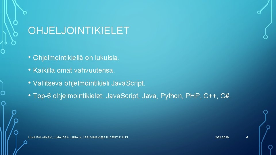 OHJELJOINTIKIELET • Ohjelmointikieliä on lukuisia. • Kaikilla omat vahvuutensa. • Vallitseva ohjelmointikieli Java. Script.