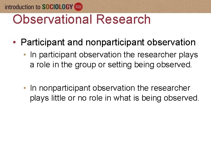 Observational Research • Participant and nonparticipant observation • In participant observation the researcher plays