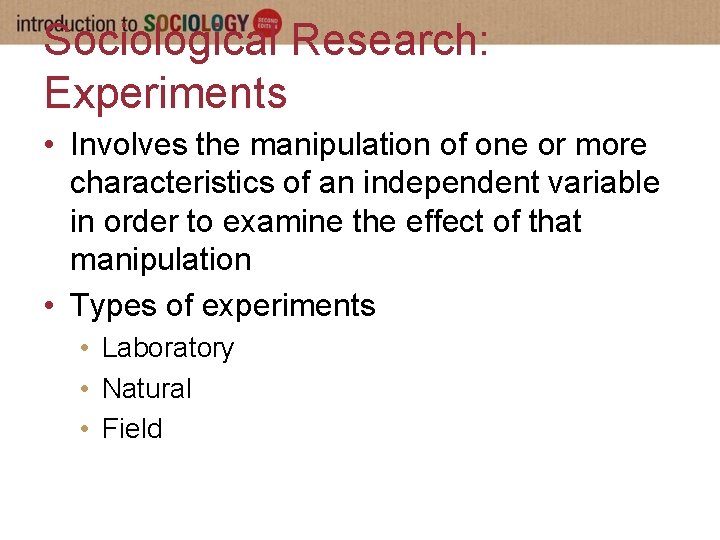 Sociological Research: Experiments • Involves the manipulation of one or more characteristics of an