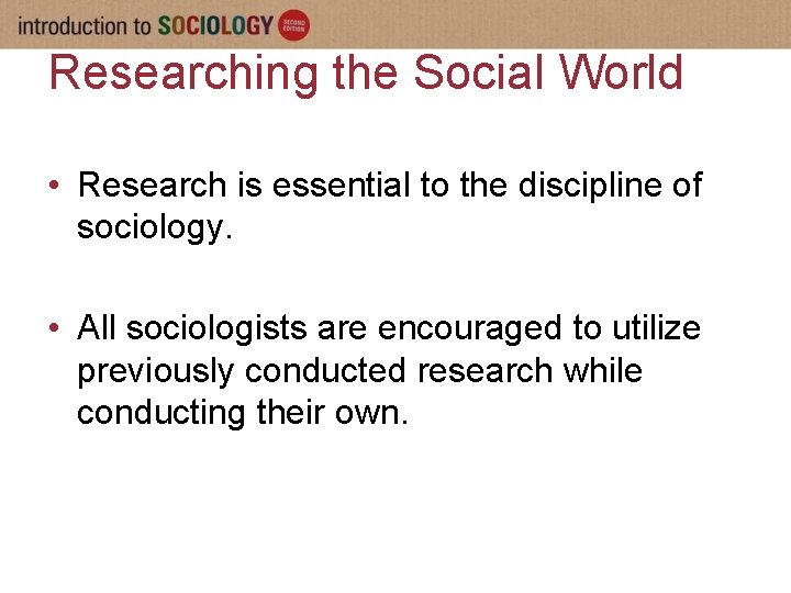 Researching the Social World • Research is essential to the discipline of sociology. •