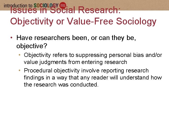 Issues in Social Research: Objectivity or Value-Free Sociology • Have researchers been, or can
