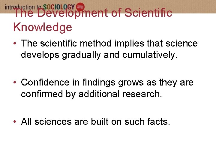 The Development of Scientific Knowledge • The scientific method implies that science develops gradually