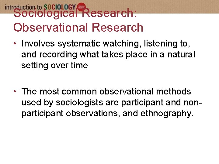 Sociological Research: Observational Research • Involves systematic watching, listening to, and recording what takes