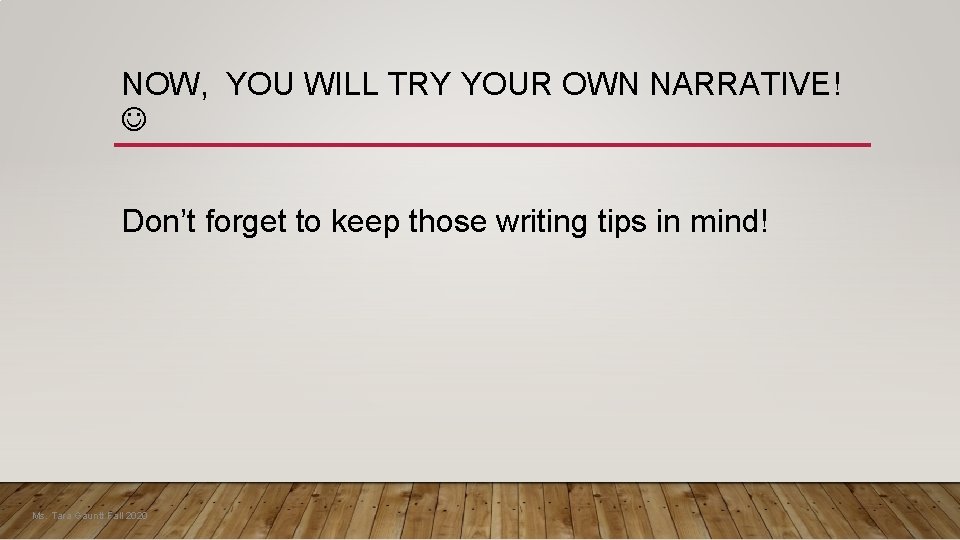 NOW, YOU WILL TRY YOUR OWN NARRATIVE! Don’t forget to keep those writing tips