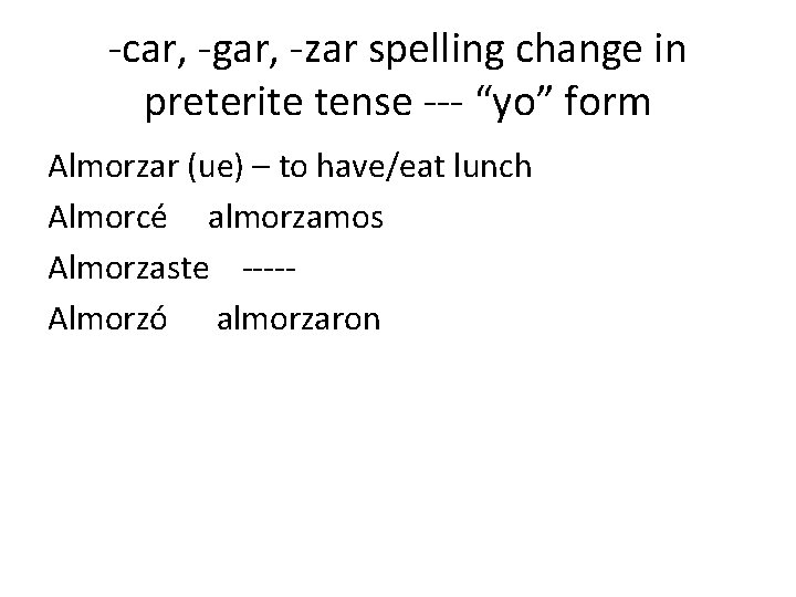 -car, -gar, -zar spelling change in preterite tense --- “yo” form Almorzar (ue) –