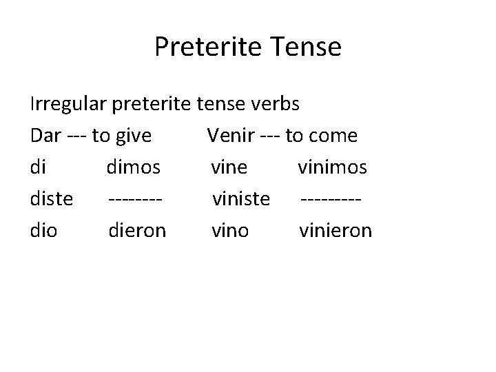 Preterite Tense Irregular preterite tense verbs Dar --- to give Venir --- to come