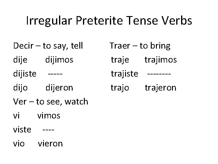 Irregular Preterite Tense Verbs Decir – to say, tell dije dijimos dijiste ----dijo dijeron