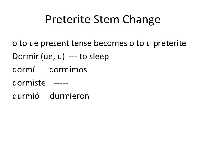 Preterite Stem Change o to ue present tense becomes o to u preterite Dormir