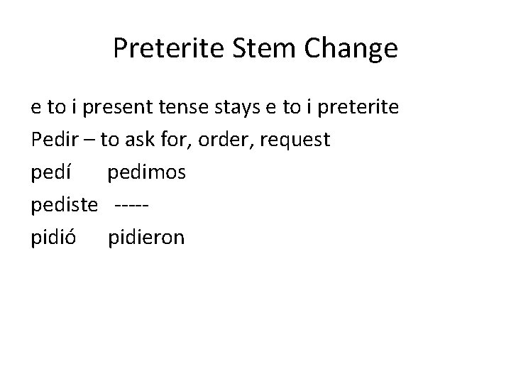 Preterite Stem Change e to i present tense stays e to i preterite Pedir