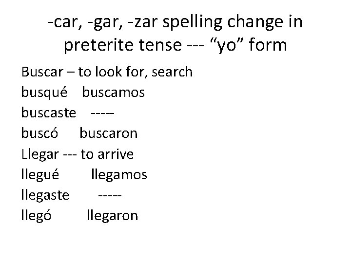 -car, -gar, -zar spelling change in preterite tense --- “yo” form Buscar – to