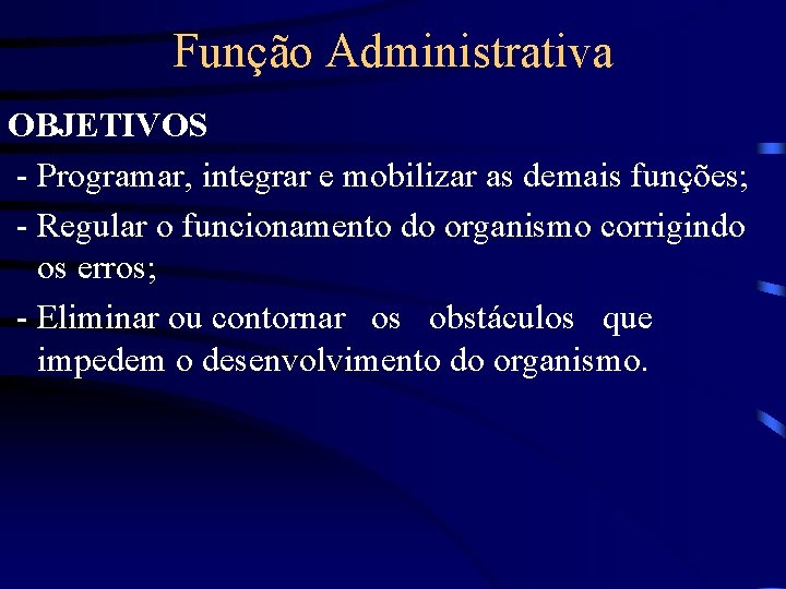 Função Administrativa OBJETIVOS - Programar, integrar e mobilizar as demais funções; - Regular o